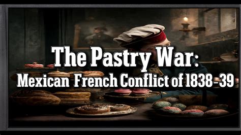 The Pastry War; A Diplomatic Debacle and French Culinary Imperialism